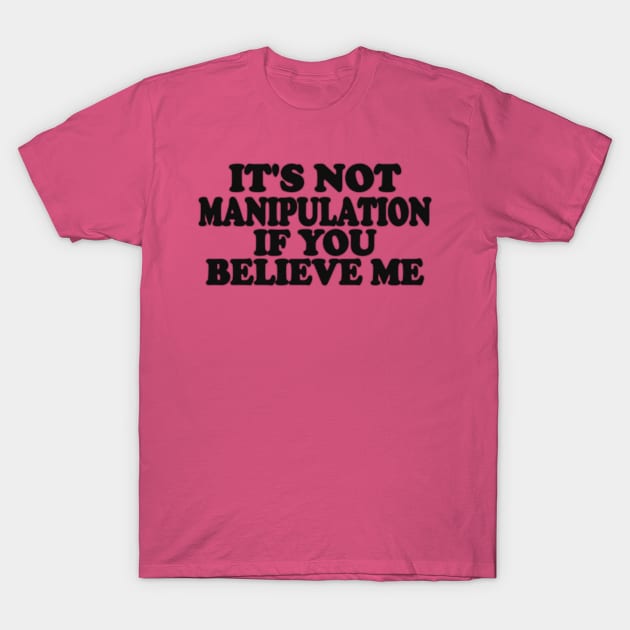 It's Not Manipulation if You BELIEVE ME Funny Y2K 2000's Inspired Meme TShirt T-Shirt by Hamza Froug